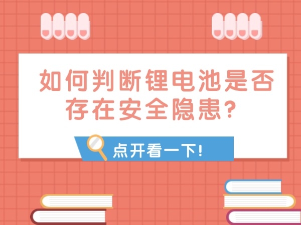 如何判斷鋰電池是否存在安全隱患？